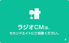 ラジオCMは、セカンドエイトにご相談ください。