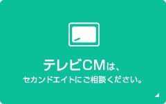 テレビCMは、セカンドエイトにご相談ください。