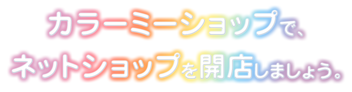 カラーミーショップで、ネットショップを開店しましょう。