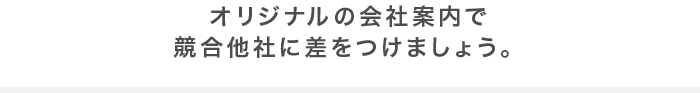 オリジナルの会社案内で競合他社に差をつけましょう。