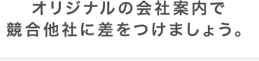 オリジナルの会社案内で競合他社に差をつけましょう。