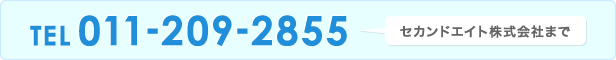 TEL：011-676-9228　セカンドエイト株式会社まで