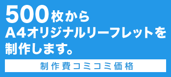 500枚からA4オリジナルリーフレットを制作します。 制作費コミコミ価格