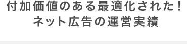 付加価値のある最適化された！ネット広告の運営実績