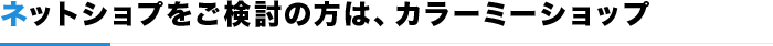 ネットショプをご検討の方は、カラーミーショップ