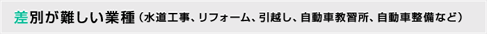 差別が難しい業種（水道工事、リフォーム、引越し、自動車教習所、自動車整備など）