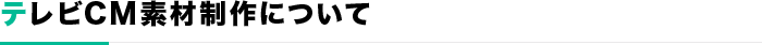 テレビCM素材制作について